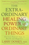 THE EXTRAORDINARY HEALING POWER OF ORDINARY THINGS : 14 Natural Steps To Health & Happiness